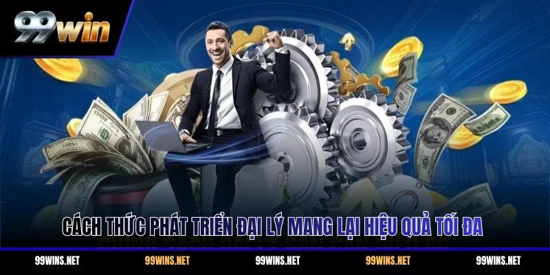 Cách thức phát triển đại lý mang lại hiệu quả tối đa