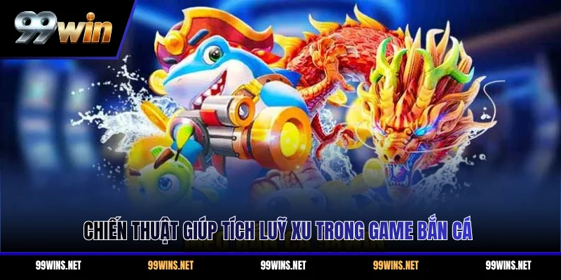Chiến thuật giúp tích luỹ xu trong game bắn cá