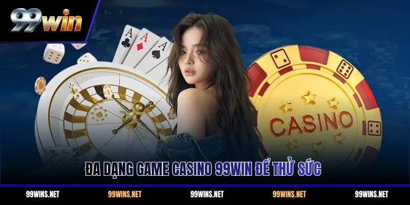 Đa dạng game casino 99WIN để thử sức