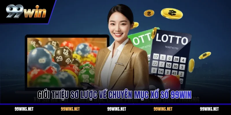 Giới thiệu sơ lược về chuyên mục xổ số 99WIN