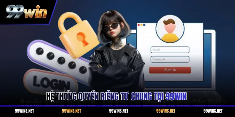 Hệ thống quyền riêng tư chung tại 99WIN