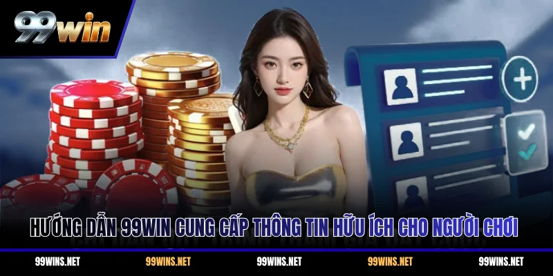 Hướng dẫn 99WIN cung cấp thông tin hữu ích cho người chơi