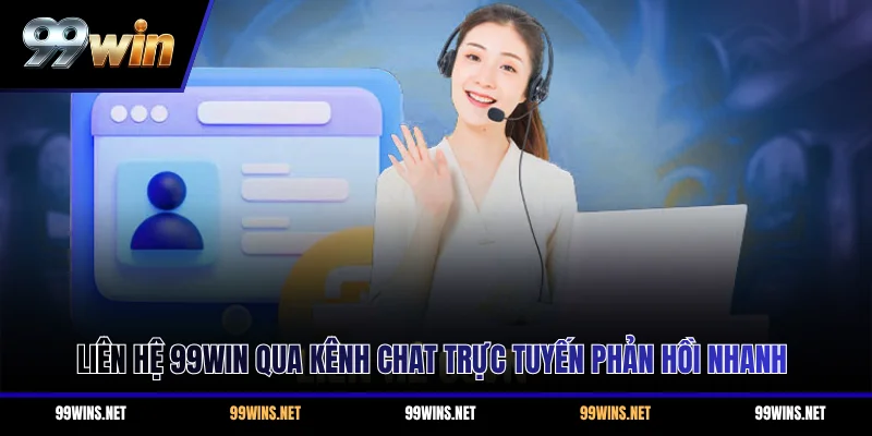 Liên hệ 99WIN qua kênh chat trực tuyến phản hồi nhanh
