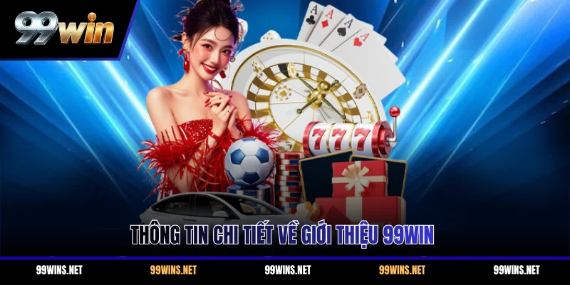 Thông tin chi tiết về giới thiệu 99WIN