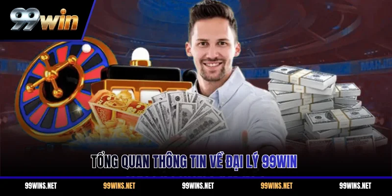 Tổng quan thông tin về đại lý 99WIN